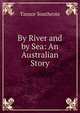 By River and by Sea: An Australian Story, Tansor Southcote 