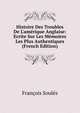 Histoire Des Troubles De L'am?rique Anglaise: Ecrite Sur Les M?moires Les Plus Authentiques (French Edition), Francois Soules 