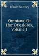 Omniana, Or Hor Otiosiores, Volume 1, Robert Southey 
