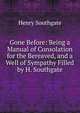 Gone Before: Being a Manual of Consolation for the Bereaved, and a Well of Sympathy Filled by H. Southgate, Henry Southgate 