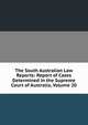 The South Australian Law Reports: Report of Cases Determined in the Supreme Court of Australia, Volume 20, 