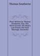 Plays Written by Thomas Southerne, Esq: The Wives Excuse. the Maid's Last Prayer. the Fatal Marriage. Oroonoko, Thomas Southerne 