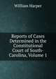 Reports of Cases Determined in the Constitutional Court of South-Carolina, Volume 1, William Harper 