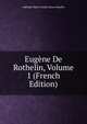 Eugene De Rothelin, Volume 1 (French Edition), Adelaide-Marie-Emilie Souza-Botelho 