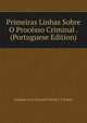 Primeiras Linhas Sobre O Processo Criminal . (Portuguese Edition), Joaquin Jose Caetano Pereira Y Sousa 