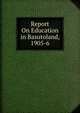 Report On Education in Basutoland, 1905-6, 