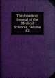 The American Journal of the Medical Sciences, Volume 82, 