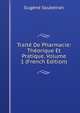 Traite De Pharmacie: Theorique Et Pratique, Volume 1 (French Edition), Eugene Soubeiran 