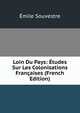 Loin Du Pays: Etudes Sur Les Colonisations Francaises (French Edition), Emile Souvestre 