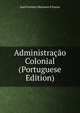 Administracao Colonial (Portuguese Edition), Jose Ferreira Marnoco E Souza 