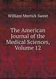 The American Journal of the Medical Sciences, Volume 12, William Merrick Sweet 
