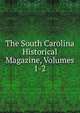The South Carolina Historical Magazine, Volumes 1-2, 