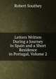 Letters Written During a Journey in Spain and a Short Residence in Portugal, Volume 2, Robert Southey 