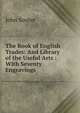 The Book of English Trades: And Library of the Useful Arts : With Seventy Engravings, John Souter 