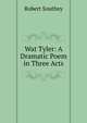 Wat Tyler: A Dramatic Poem in Three Acts, Robert Southey 