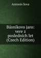 Basnikovo jaro: vere z poslednich let (Czech Edition), Antonin Sova 
