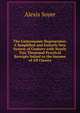 The Gastronomic Regenerator: A Simplified and Entirely New System of Cookery with Nearly Two Thousand Practical Receipts Suited to the Income of All Classes, Alexis Soyer 