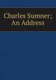 Charles Sumner; An Address, 
