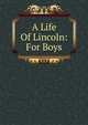 A Life Of Lincoln: For Boys, 