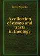 A collection of essays and tracts in theology, Sparks, Jared, 1789-1866. fmo 