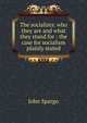 The socialists: who they are and what they stand for : the case for socialism plainly stated, Spargo John 