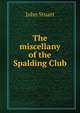 The miscellany of the Spalding Club, John Stuart 