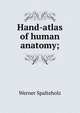Hand-atlas of human anatomy;, Werner Spalteholz 