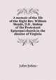 A memoir of the life of the Right Rev. William Meade, D.D., bishop of the Protestant Episcopal church in the diocese of Virginia, John Johns 