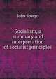 Socialism, a summary and interpretation of socialist principles, Spargo John 