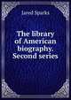 The library of American biography. Second series, Sparks, Jared, 1789-1866. fmo 