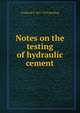 Notes on the testing of hydraulic cement, Frederick P. 1857-1923 Spalding 