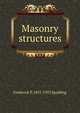 Masonry structures, Frederick P. 1857-1923 Spalding 