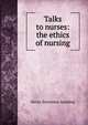 Talks to nurses: the ethics of nursing, Henry Stanislaus Spalding 