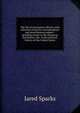 The life of Gouverneur Morris: with selections from his correspondence and miscellaneous papers : detailing events in the American Revolution, the . in the political history of the United States, Sparks, Jared, 1789-1866. fmo 