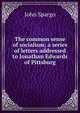 The common sense of socialism; a series of letters addressed to Jonathan Edwards of Pittsburg, Spargo John 