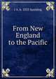 From New England to the Pacific, J A. b. 1833 Spalding 