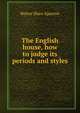 The English house, how to judge its periods and styles, Sparrow, Walter Shaw 