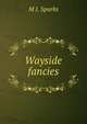 Wayside fancies, M J. Sparks 