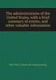 The administrations of the United States, with a brief summary of events, and other valuable information, M[elville] C. [from old catal Spaulding 