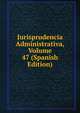 Jurisprudencia Administrativa, Volume 47 (Spanish Edition), 