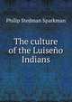 The culture of the Luiseno Indians, Philip Stedman Sparkman 