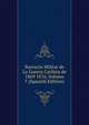 Narracin Militar de La Guerra Carlista de 1869 1876, Volume 7 (Spanish Edition), 