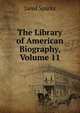 The Library of American Biography, Volume 11, Sparks, Jared, 1789-1866. fmo 