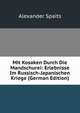 Mit Kosaken Durch Die Mandschurei: Erlebnisse Im Russisch-Japanischen Kriege (German Edition), Alexander Spaits 