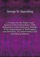 A Treatise On the Public Land System of the United States: With References to the Land Laws, Rulings of the Departments at Washington, and Decisions . in United States Land and Mining Matters, George W. Spaulding 
