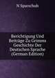Berichtigung Und Beitrage Zu Grimms Geschichte Der Deutschen Sprache (German Edition), N Sparschuh 