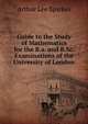 Guide to the Study of Mathematics for the B.a. and B.Sc. Examinations of the University of London, Arthur Lee Sparkes 