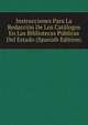 Instrucciones Para La Redaccion De Los Catalogos En Las Bibliotecas Publicas Del Estado (Spanish Edition), 