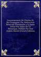 Gouvernement De Charles Iii, Roi D'espagne; Ou, Instruction R?serv?e Transmisse a La Junte D'?tat Par Ordre De Ce Monarque; Publi?e Par Don Andr?s Muriel (French Edition), 