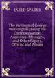 The Writings of George Washington; Being the Correspondence, Addresses, Messages, and Other Papers, Official and Private., Sparks, Jared, 1789-1866. fmo 